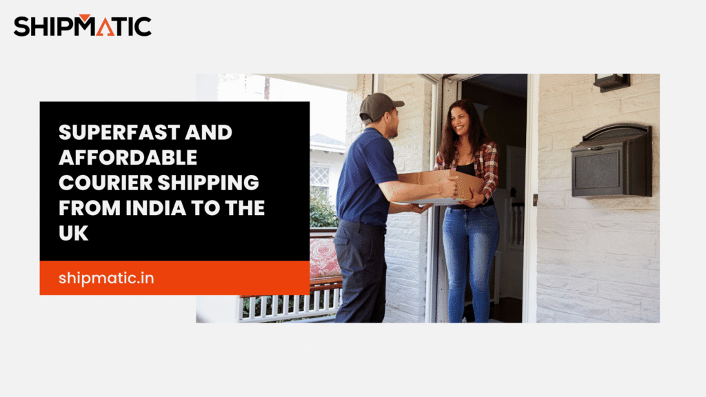 Superfast and Affordable Courier Shipping from India to the UK: Everything You Need to Know